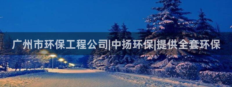 彩名堂客服：广州市环保工程公司|中扬