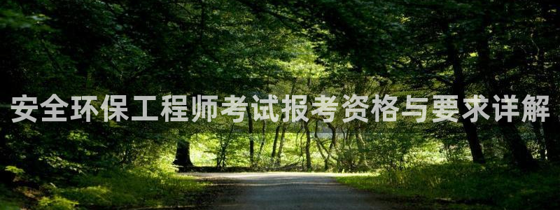 正规彩名堂官网计划：安全环保工程师考