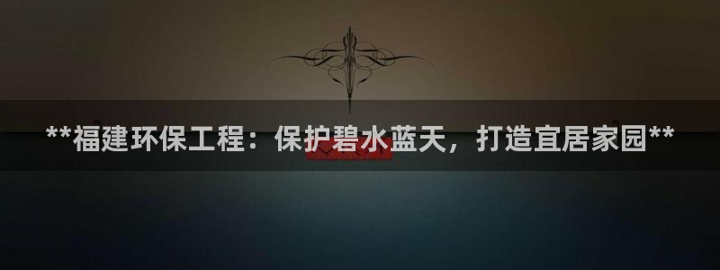 彩名堂官方平台：**福建环保工程：保