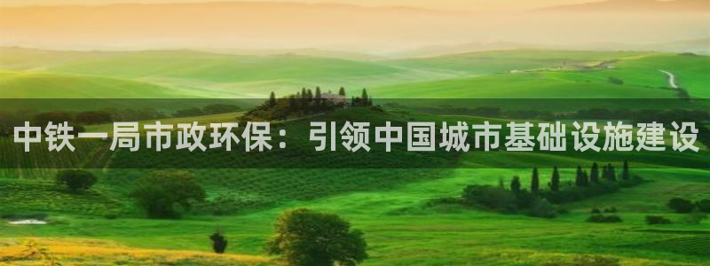 彩名堂改名稻草人了吗是真的吗：中铁一局市政环保：引领中国城市基础设施建设