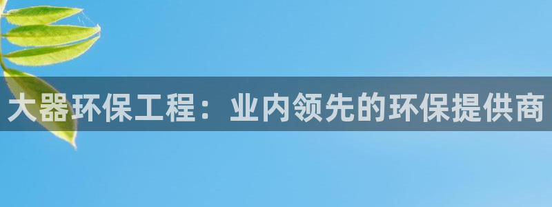 彩名堂官网计划01：大器环保工程：业