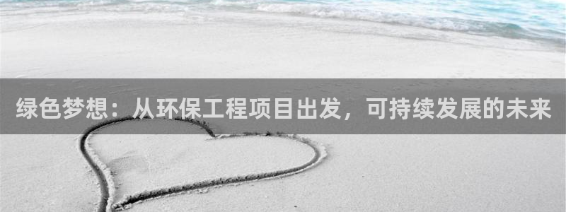 彩名堂免费计划官网5.0app：绿色梦想：从环保工程项目出发