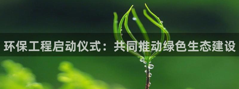 彩名堂50版本计划：环保工程启动仪式